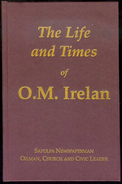 The Life and Times of O.M. Ireland: Sapulpa Newspaperman Oilman, Church and Civic Leader