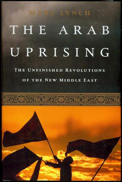 The Arab Uprising: The Unfinished Revolutions of the New Middle East