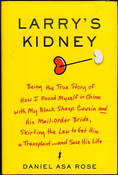 Larry's Kidney: Being the True Story of How I Found Myself in China with My Black Sheep Cousin and His Mail-Order Bride, Skirting the Law to Get Him a Transplant - and Save His Life