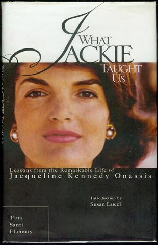 What Jackie Taught Us: Lessons from the Remarkable Life of Jacqueline Kennedy Onassis