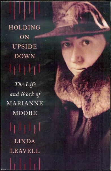 Holding On Upside Down: The Life and Work of Marianne Moore