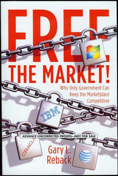 Free the Market!: Why Only Government Can Keep the Marketplace Competitive
