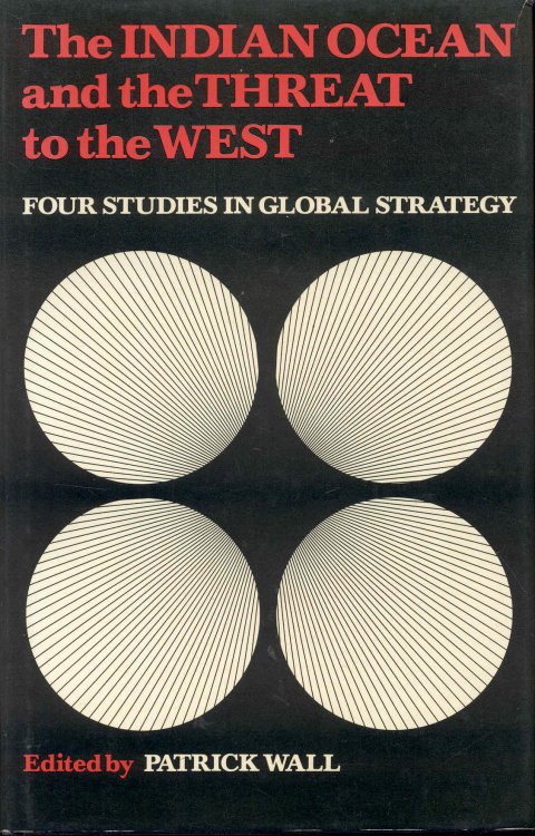 The INDIAN OCEAN and the THREAT to the WEST: Four Studies in Global Strategy
