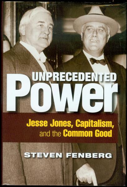 Unprecedented Power: Jesse Jones, Capitalism, and the Common Good
