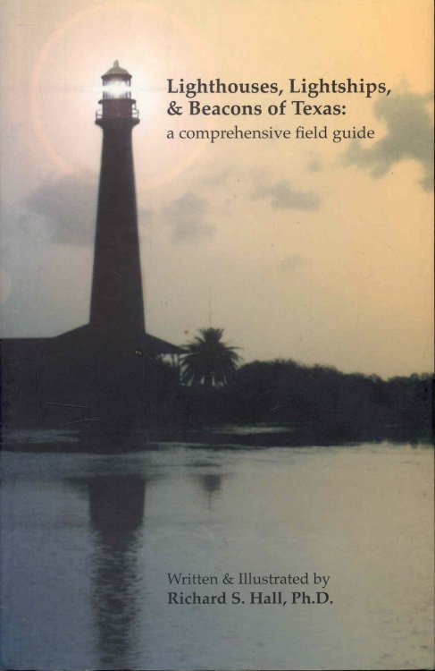 Lighthouses, Lightships, and Beacons of Texas: A Comprehensive Field Guide