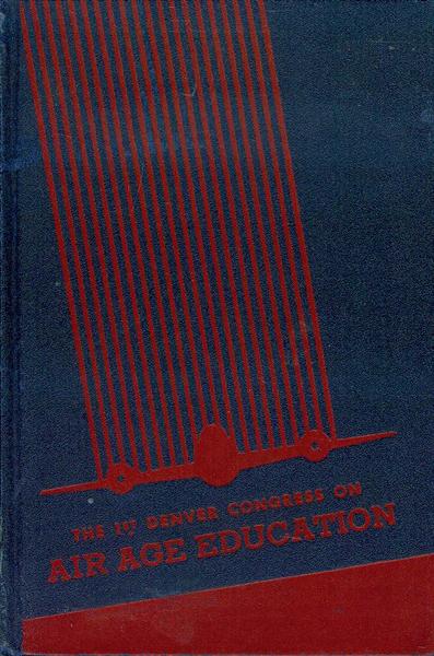 First Denver Congress on Air Age Education: Held at Denver, Colorado, July 23 to 28, 1945