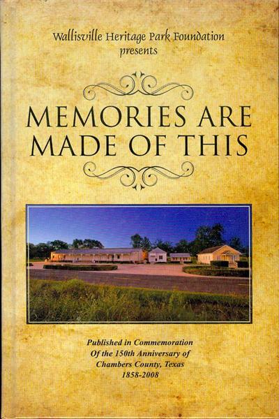 Memories Are Made Of This: Published in Commemoration of the 150th Anniversary of Chambers County, Texas 1858-2008