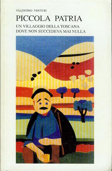 PICCOLA PATRIA: Un Villaggio Della Toscana Dove Non Succedeva Mai Nulla
