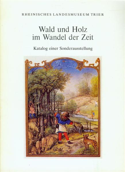 Wald und Holz im Wandel der Zeit. Katalog einer Sonderausstellung