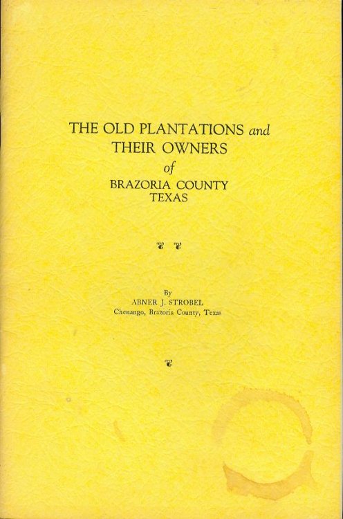 The Old Plantations and Their Owners of Brazoria County, Texas