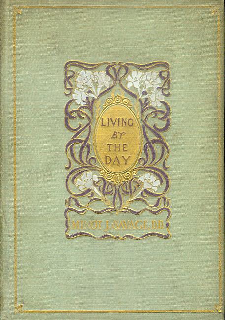 Living by the Day: Selections from the Writings of Minot J. Savage, D.D.