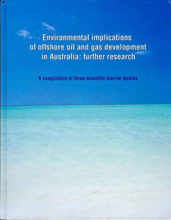 Image for Environmental Implications of Offshore Oil and Gas Development in Australia: Further Research - A Compilation of Three Marine Studies Environmental Implications of Offshore Oil and Gas Development in Australia: Further Research - A Compilation of Three Marine Studies