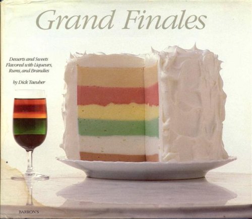 Grand Finales: Desserts and Sweets Flavored with Liqueurs, Rums, and Brandies