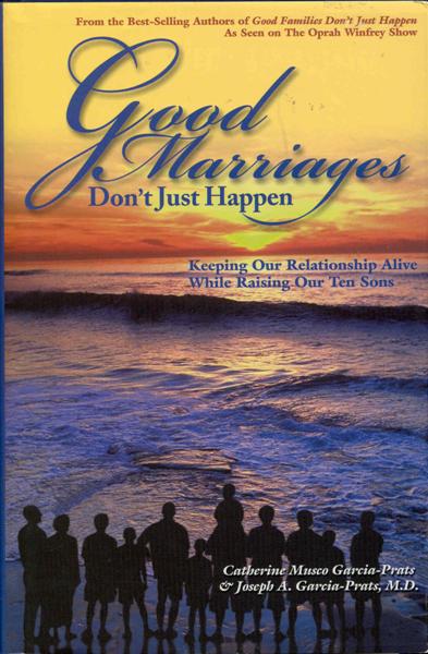 Good Marriages Don't Just Happen: Keeping Our Relationship Alive While Raising Our Ten Sons