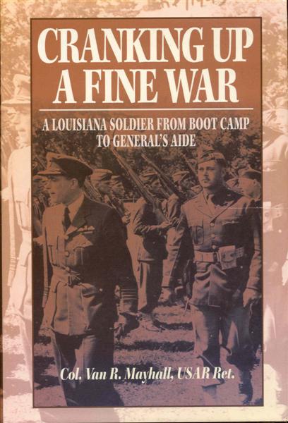 Cranking Up a Fine War: A Louisiana Soldier from Boot Camp to General's Aide