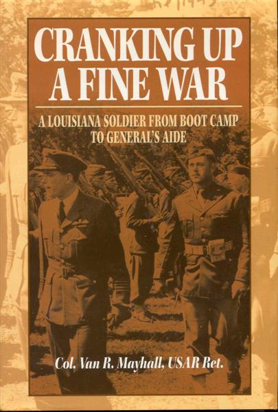 Cranking Up a Fine War: A Louisiana Soldier from Boot Camp to General's Aide