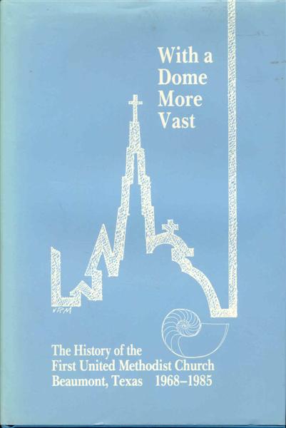 With a Dome More Vast: The History of First United Methodist Church, Beaumont, Texas, 1968-1985