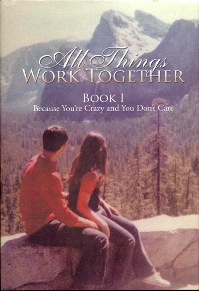 All Things Work Together: Book I - Because You're Crazy and You Don't Care