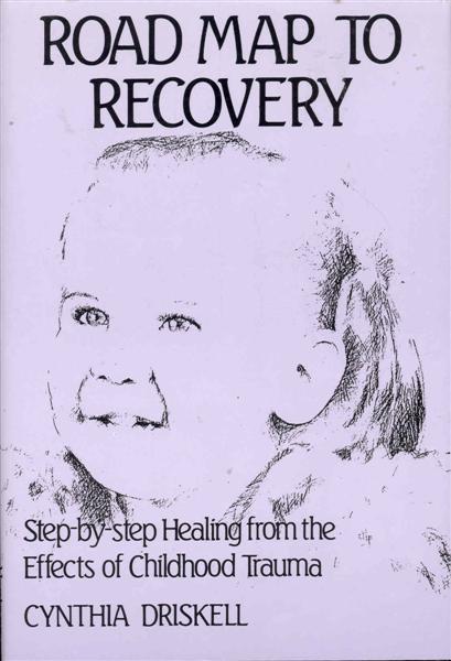 Road Map to Recovery: Step by Step Healing from the Effects of Childhood Trauma