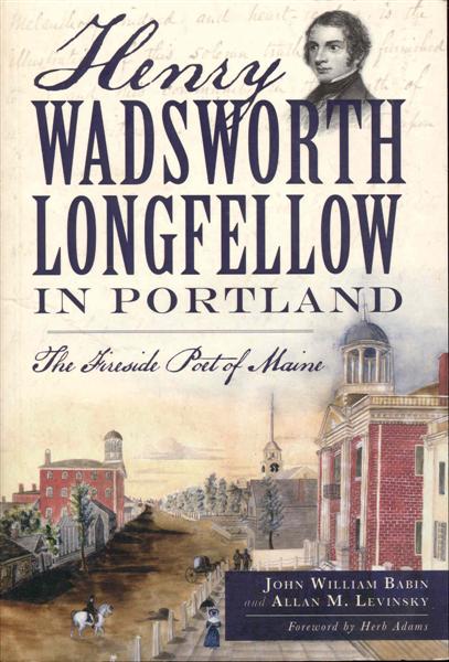 Henry Wadsworth Longfellow in Portland: The Fireside Poet of Maine