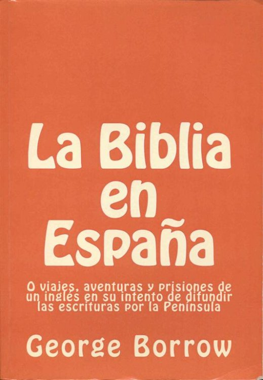 La Biblia en Espaa: O viajes, aventuras y prisiones de un ingls en su intento de difundir las escrituras por la Pennsula (Spanish Edition)