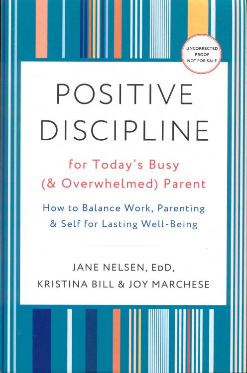 Positive Discipline for Today's Busy (& Overwhelmed) Parent: How to Balance Work, Parenting, & Self for Lasting Well-Being