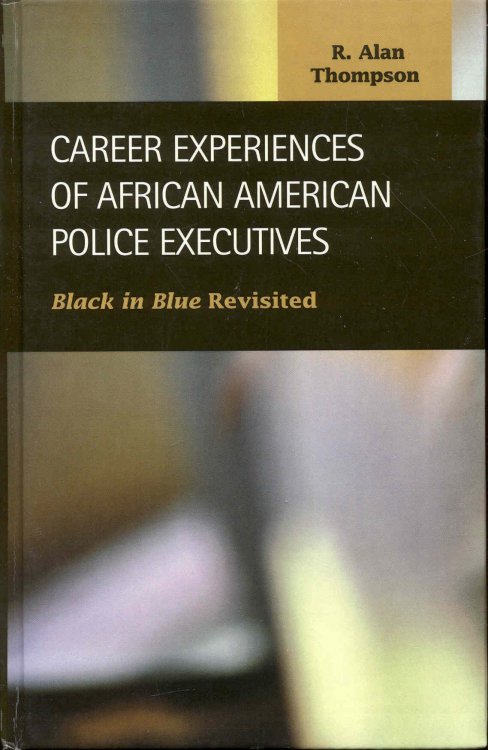 Career Experiences of African American Police Executives: Black in Blue Revisited
