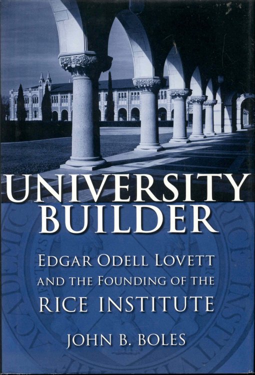 University Builder: Edgar Odell Lovett and the Founding of the Rice Institute