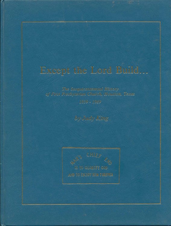 Except the Lord Build.: The Sesquicentennial History of the First Presbyterian Church, Houston, Texas, 1839-1989