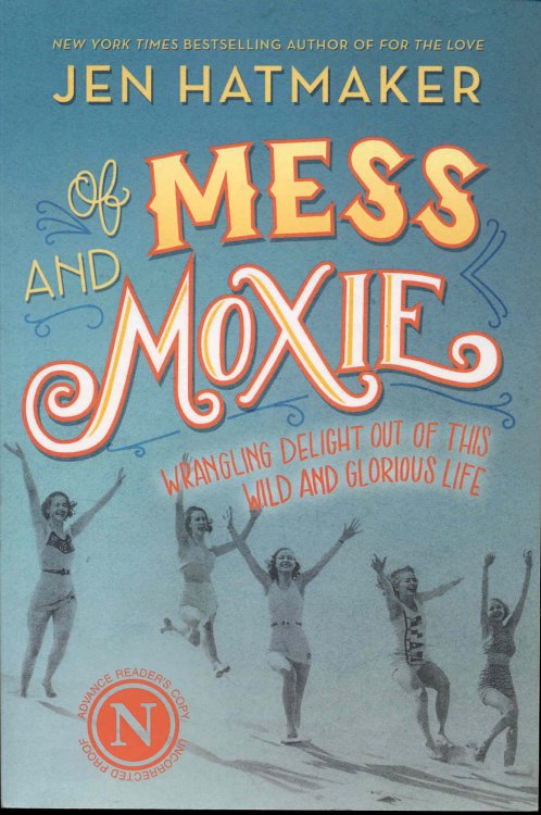 Of Mess and Moxie: Wrangling Delight Out of This Wild and Glorious Life