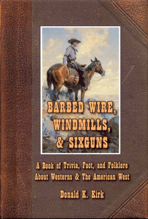 Barbed Wire, Windmills, & Sixguns: A Book of Trivia, Fact, and Folklore About Westerns & The American West