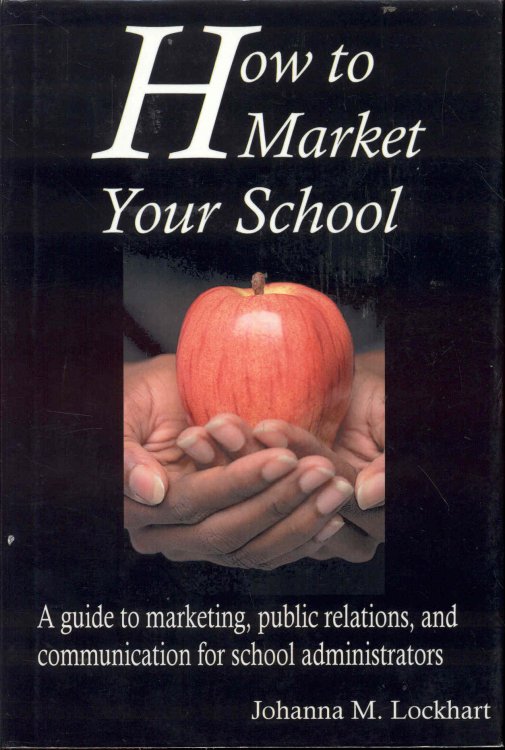 How to Market Your School: A Guide to Marketing, Public Relations, and Communication for School Administrators