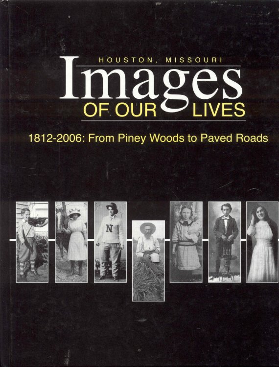 Houston, Missouri - Images of Our Lives (1812-2006: From Piney Woods to Paved Roads)