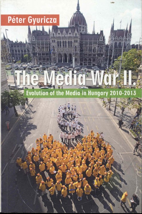 Image for The Media War II: Evolution of the Media in Hungary 2010-2013 The Media War II: Evolution of the Media in Hungary 2010-2013