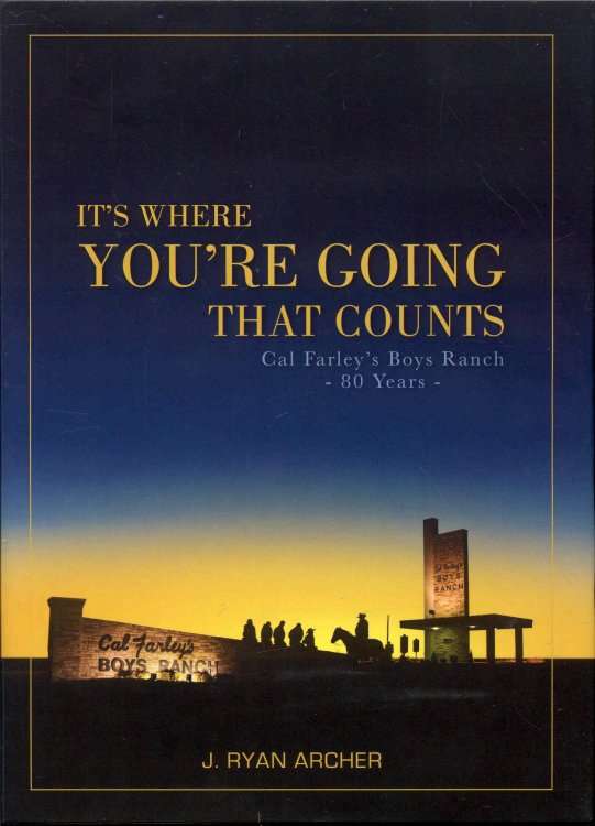It's Where You're Going That Counts: Cal Farley's Boys Ranch - 80 Years -