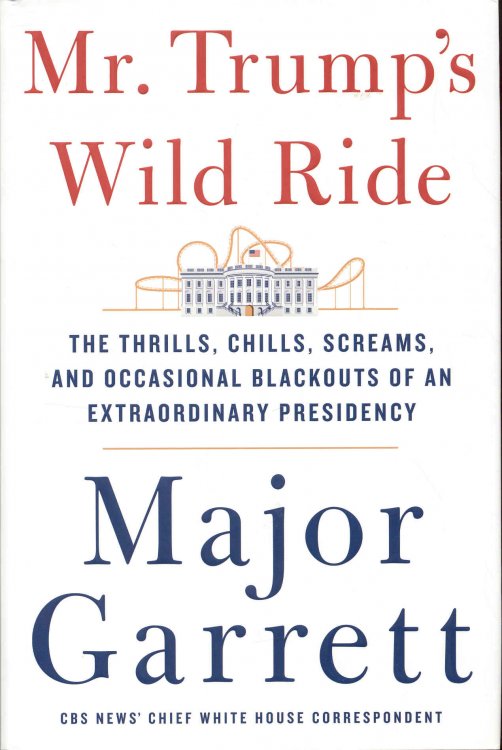 Mr. Trump's Wild Ride: The Thrills, Chills, Screams, and Occasional Blackouts of an Extraordinary Presidency