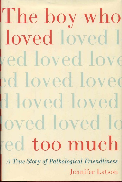 The Boy Who Loved Too Much: A True Story of Pathological Friendliness