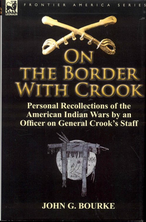 On the Border with Crook: Personal Recollections of the American Indian Wars by an Officer on General Crook's Staff