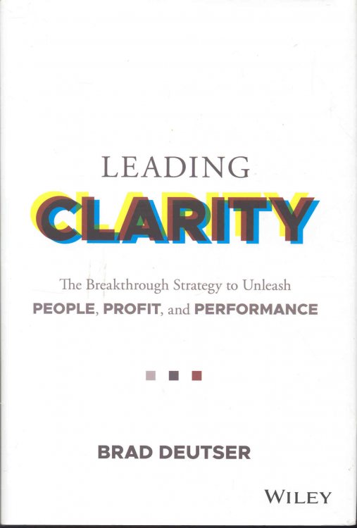 LEADING CLARITY: The Breakthrough Strategy to Unleash PEOPLE, PROFIT, and PERFORMANCE