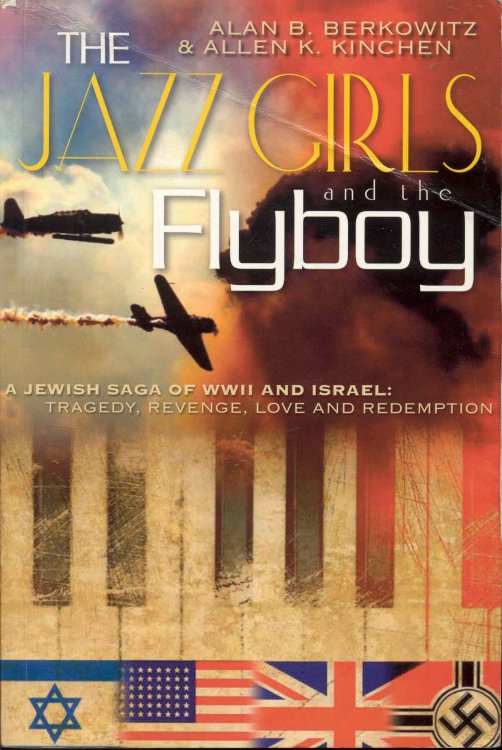 The Jazz Girls and the Flyboy: A Jewish Saga of WWII and Israel - TRAGEDY, REVENGE, LOVE AND REDEMPTION