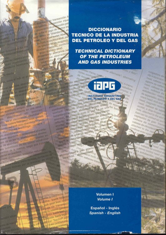 Diccionario Tecnico de la Industria del Petroleo y del Gas (Volumen I) / Technical Dictionary of the Petroleum and Gas Industry (Volume I)