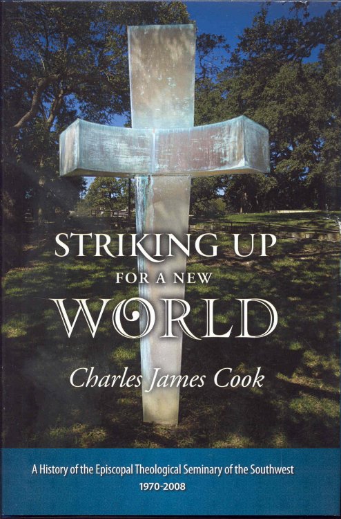 Striking Up for a New World: A History of the Episcopal Theological Seminary of the Southwest, 1970-2008
