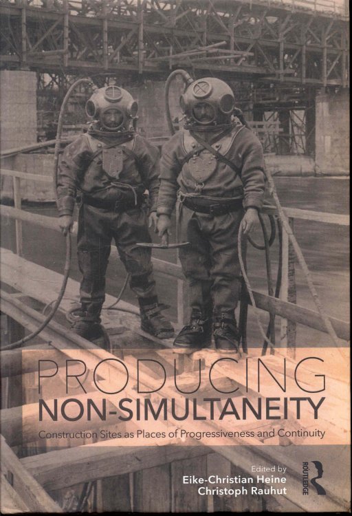 Image for Producing Non-Simultaneity: Construction Sites as Places of Progressiveness and Continuity Producing Non-Simultaneity: Construction Sites as Places of Progressiveness and Continuity