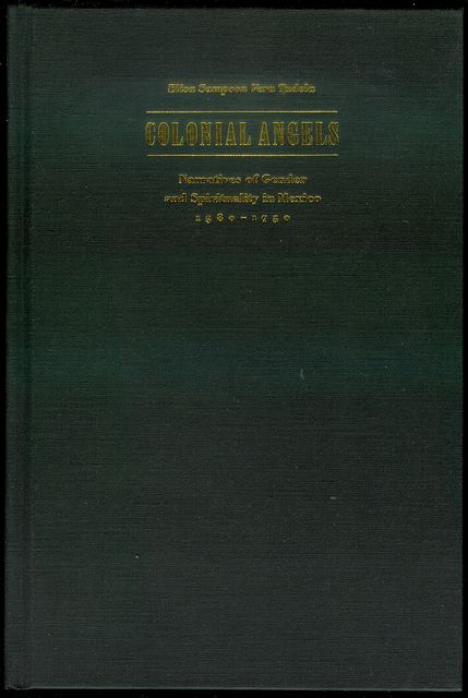 Colonial Angels: Narratives of Gender and Spirituality in Mexico, 1580-1750
