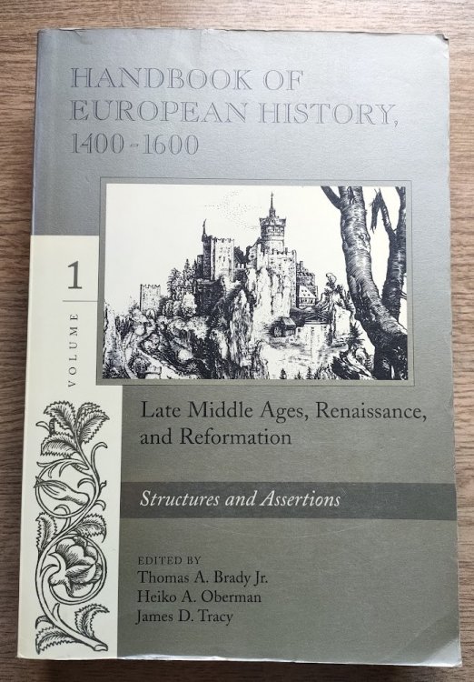 Handbook of European History, 1400-1600: Late Middle Ages, Renaissance, and Reformation: Structures and Assertions: Volume 1: Structures and Assertions