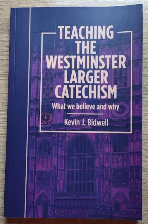 Teaching the Westminster Larger Catechism: Understanding What We Believe and Why We Believe it