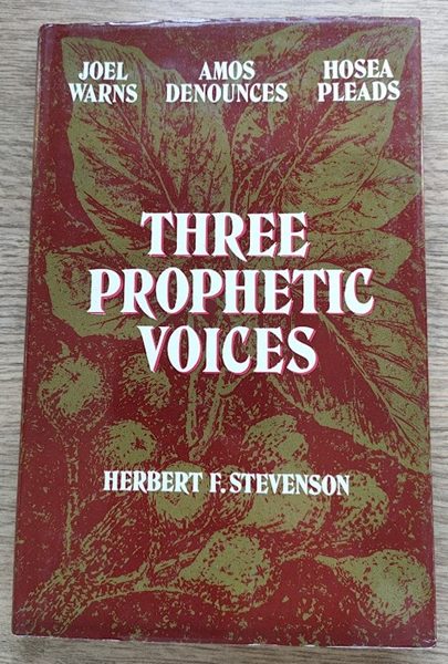 Three Prophetic Voices: Studies in Joel, Amos and Hosea: Joel Warns; Amos Denounces; Hosea Pleads