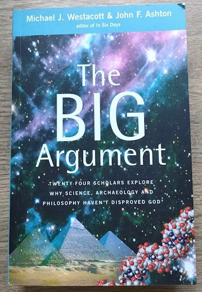 The Big Argument: Twenty-four Scholars Explore Why Science, Archaeology and Philosophy Haven't Disproved God