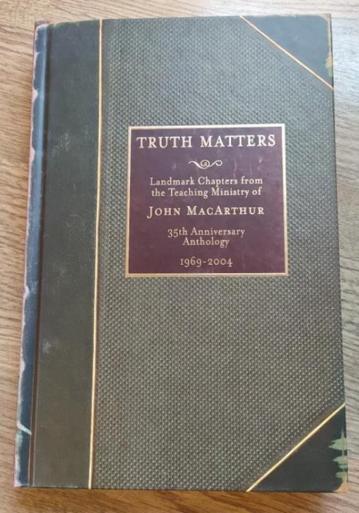 Truth Matters: Landmark Chapters from the Teaching Ministry of John MacArthur: 35th Anniversary Anthology: 1969-2004