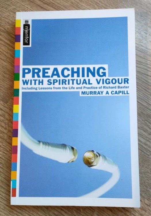 Preaching with Spiritual Vigour: Including Lessons from the Life and Practice of Richard Baxter
